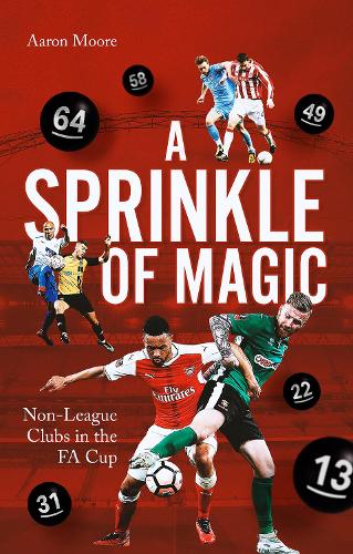 Бумажная книга «A Sprinkle of Magic: Non-League Clubs in the FA Cup», автор Аарон Мур - фото №1