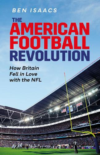 Бумажная книга «The American Football Revolution: How Britain Fell in Love with the NFL», автор Бен Айзекс - фото №1
