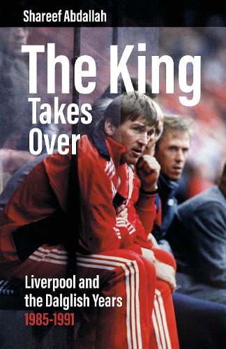 Бумажная книга «The King Takes Over: Liverpool and the Dalglish Years 1985-1991», автор Шариф Абдалла - фото №1