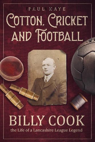 Бумажная книга «Cotton; Cricket and Football: Billy Cook, the Life of a Lancashire League Legend», автор Пол Кайе - фото №1