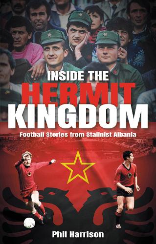 Паперова книга «Inside the Hermit Kingdom: Football Stories from Stalinist Albania», автор Філ Гаррісон - фото №1