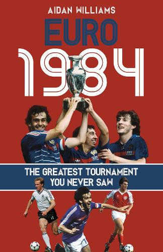 Бумажная книга «Euro 1984: The Greatest Tournament You Never Saw», автор Эйдан Уильямс - фото №1