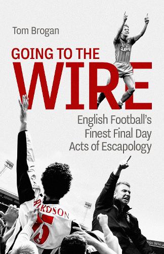 Паперова книга «Going to the Wire: English Football's Finest Final Day Acts of Escapology», автор Том Броган - фото №1