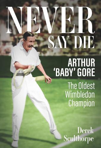 Бумажная книга «Never Say Die: Arthur 'Baby' Gore, the Oldest Wimbledon Champion» - фото №1