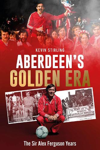 Бумажная книга «Aberdeen's Golden Era: The Sir Alex Ferguson Years», автор Кевин Стирлинг - фото №1