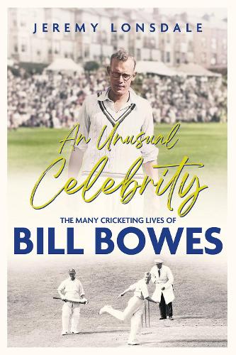 Бумажная книга «An Unusual Celebrity: The Many Cricketing Lives of Bill Bowes», автор Джереми Лонсдейл - фото №1
