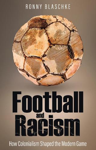 Паперова книга «Football and Racism: How Colonialism Shaped the Modern Game», автор Ронні Блашке - фото №1