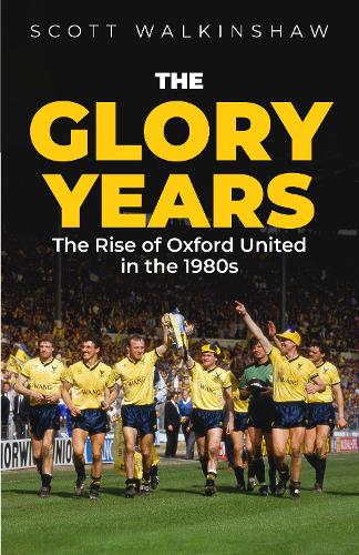 Бумажная книга «The Glory Years: Oxford United in the 1980s», автор Скотт Уокиншоу - фото №1