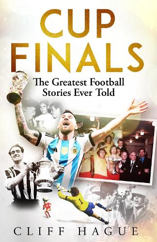 Паперова книга «Cup Finals: The Greatest Football Stories Ever Told», автор Кліфф Хейг - фото №1