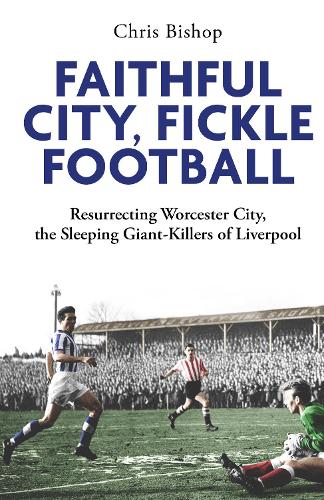 Бумажная книга «Faithful City, Fickle Football: Resurrecting Worcester City, the Sleeping Giant Killers of Liverpool», автор Крис Бишоп - фото №1