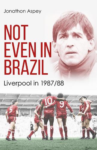 Бумажная книга «Not Even in Brazil: Liverpool in 1987/88», автор Джонатон Аспей - фото №1