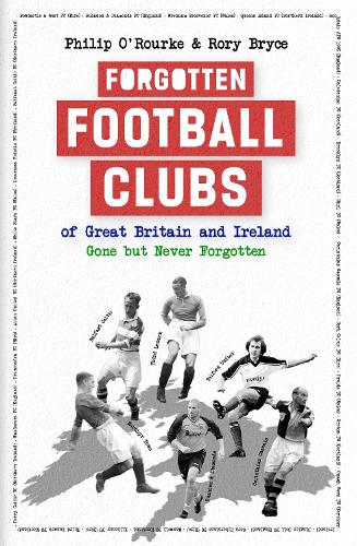 Бумажная книга «Forgotten Football Clubs of Great Britain and Ireland: Gone But Never Forgotten», автор Филип О'Рурк - фото №1
