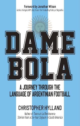 Паперова книга «Dame Bola: A Journey Through the Language of Argentinian Football», автор Крістофер Хілланд - фото №1