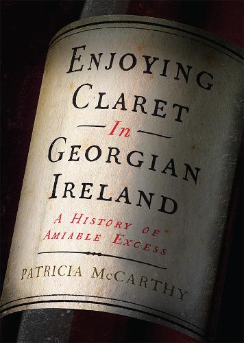 Бумажная книга «Enjoying Claret in Georgian Ireland: A history of amiable excess», автор Патриция Маккарти - фото №1