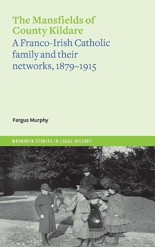 Бумажная книга «The Mansfields of Co. Kildare: A Franco-Irish Catholic elite family and their networks, 1870-1915», автор Фергус Мерфи - фото №1
