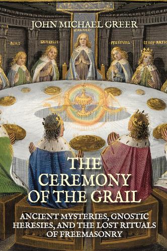 Бумажная книга «The Ceremony of the Grail: Ancient Mysteries, Gnostic Heresies, and the Lost Rituals of Freemasonry - Revised Edition», автор Джон Майкл Грир - фото №1
