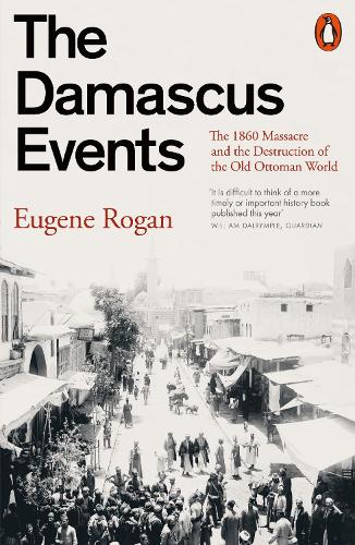 Бумажная книга «The Damascus Events: The 1860 Massacre and the Destruction of the Old Ottoman World», автор Юджин Роган - фото №1