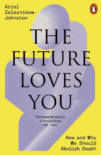 Паперова книга «The Future Loves You: How and Why We Should Abolish Death», автор Аріель Железніков-Джонстон - фото №1