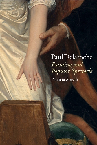 Паперова книга «Paul Delaroche: Painting and Popular Spectacle», автор Патриція Сміт - фото №1
