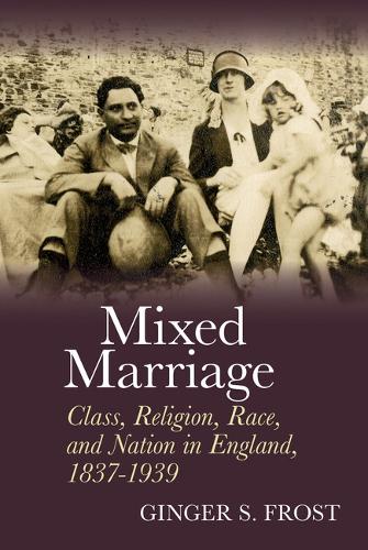 Бумажная книга «Mixed Marriage: Class, Religion, Race, and Nation in England, 1837-1939», автор Джинджер С. Фрост - фото №1