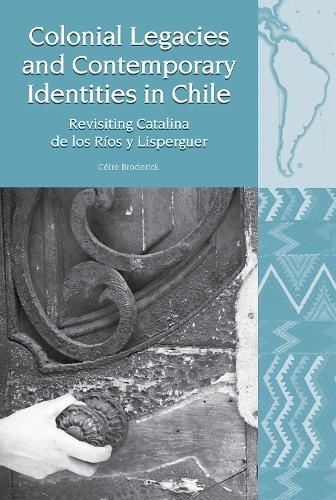 Бумажная книга «Colonial Legacies and Contemporary Identities in Chile: Revisiting Catalina de los Ríos y Lisperguer», автор Сейр Бродерик - фото №1