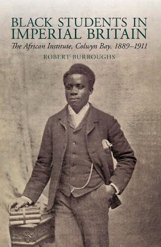 Бумажная книга «Black Students in Imperial Britain: The African Institute, Colwyn Bay, 1889-1911», автор Роберт Берроуз - фото №1