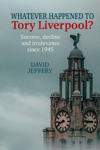 Бумажная книга «Whatever happened to Tory Liverpool?: Success, decline, and irrelevance since 1945», автор Дэвид Джеффри - фото №1
