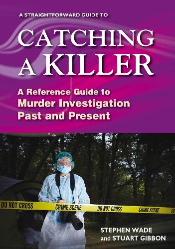 Бумажная книга «A Straightforward Guide To Catching A Killer: A Reference Guide to Murder Investigation Past and Present», авторов Стивен Уэйд, Стюарт Гиббон - фото №1