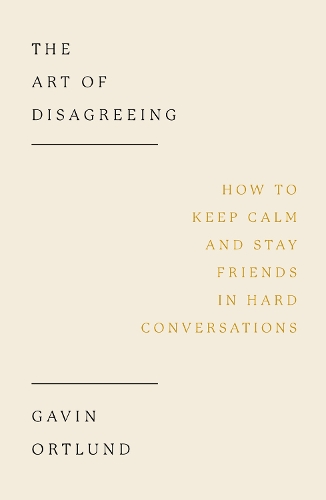 Paper book «The Art of Disagreeing: How to Keep Calm and Stay Friends in Hard Conversations», author Gavin Ortlund - фото №1