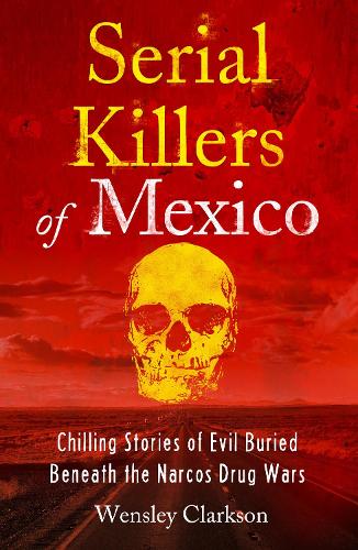 Бумажная книга «Serial Killers of Mexico: Chilling Stories of Evil Buried Beneath the Narco Drug Wars», автор Венсли Кларксон - фото №1