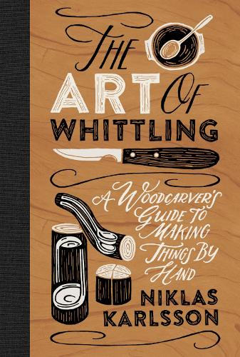 Бумажная книга «The Art of Whittling: A Woodcarver's Guide to Making Things by Hand», автор Никлас Карлссон - фото №1