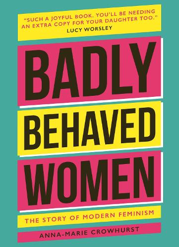 Бумажная книга «Badly Behaved Women: The History of Modern Feminism», автор Анна-Мария Кроухерст - фото №1