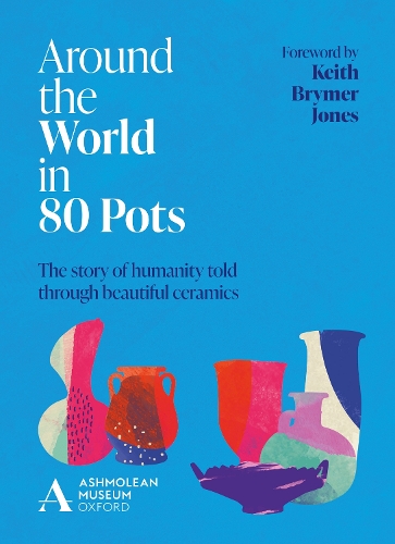 Бумажная книга «Around the World in 80 Pots: The story of humanity told through beautiful ceramics», автор Ашмолинский музей - фото №1