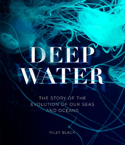 Бумажная книга «Deep Water: The Story of the Evolution of Our Seas and Oceans», автор Райли Блэк - фото №1
