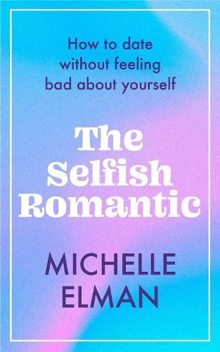 Паперова книга «The Selfish Romantic: How to date without feeling bad about yourself», автор Мішель Ельман - фото №1