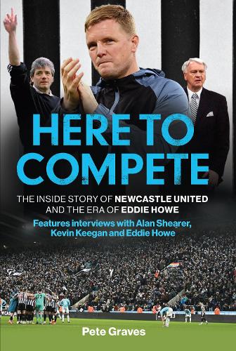 Бумажная книга «Here to Compete: The Inside Story of Newcastle United and the Era of Eddie Howe», автор Пит Грейвс - фото №1