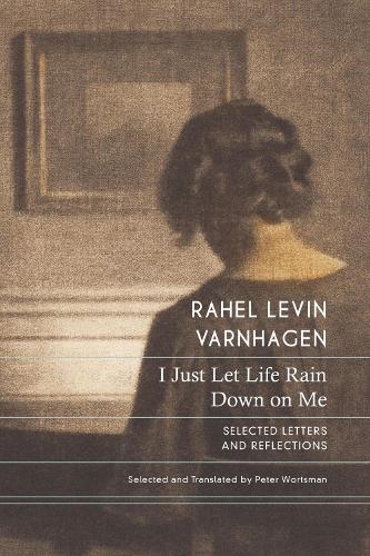 Бумажная книга «I Just Let Life Rain Down on Me: Selected Letters and Reflections», автор Рахиль Левин Варнхаген - фото №1