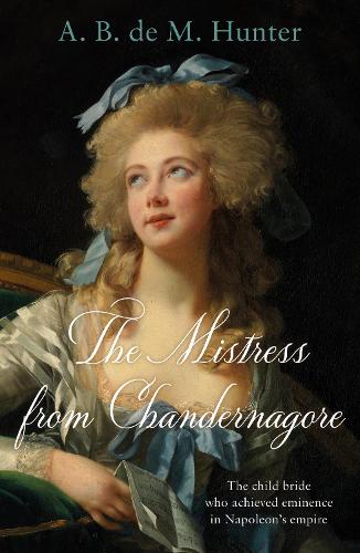 Бумажная книга «The Mistress from Chandernagore: The child bride who achieved eminence in Napoleon’s empire», автор А. Б. де М. Хантер - фото №1