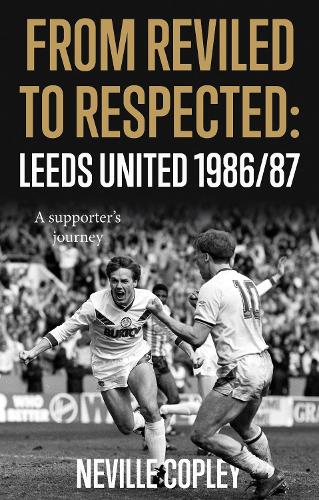 Бумажная книга «From Reviled to Respected: Leeds United 1986/87, A supporter’s journey», автор Невилл Копли - фото №1