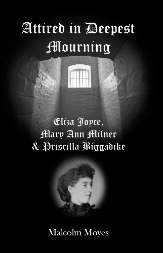 Паперова книга «Attired in Deepest Mourning: Eliza Joyce, Mary Ann Milner and Priscilla Biggadike», автор Малкольм Мойес - фото №1