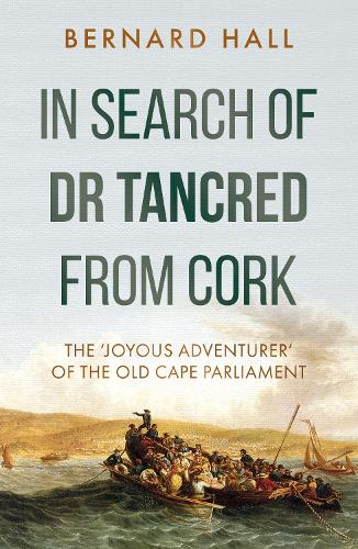 Бумажная книга «In Search of Dr Tancred from Cork: The ‘Joyous Adventurer’ of the Old Cape Parliament», автор Бернард Холл - фото №1