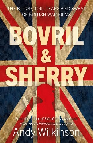 Бумажная книга «Bovril & Sherry: The Blood, Toil, Tears and Sweat of British War Films», автор Энди Уилкинсон - фото №1