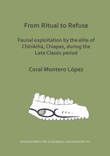 Бумажная книга «From Ritual to Refuse: Faunal Exploitation by the Elite of Chinikihá, Chiapas, during the Late Classic Period», автор Корал Монтеро Лопес - фото №1