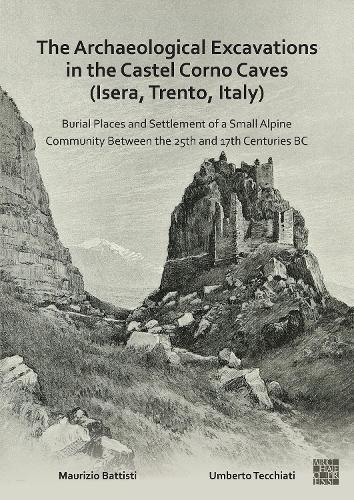 Бумажная книга «The Archaeological Excavations in the Castel Corno Caves (Isera, Trento, Italy): Burial Places and Settlement of a Small Alpine Community between the 25th and 17th Centuries BC», авторов Маурицио Баттисти, Умберто Теккьяти - фото №1