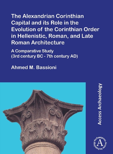 Бумажная книга «The Alexandrian Corinthian Capital and its Role in the Evolution of the Corinthian Order in Hellenistic, Roman, and Late Roman Architecture: A Comparative Study (3rd century BC - 7th century AD)», автор Ахмед М. Бассиони - фото №1