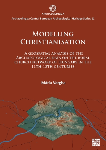 Бумажная книга «Modelling Christianisation: A Geospatial Analysis of the Archaeological Data on the Rural Church Network of Hungary in the 11th-12th Centuries», автор Мария Варга - фото №1