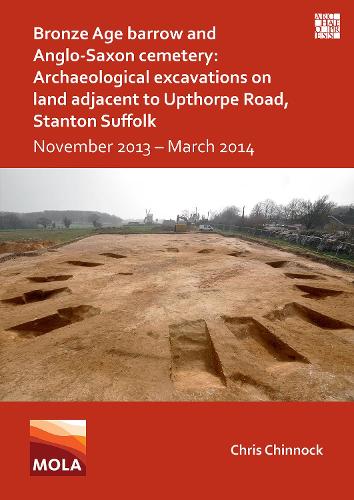 Бумажная книга «Bronze Age Barrow and Anglo-Saxon Cemetery: Archaeological Excavations on Land Adjacent to Upthorpe Road, Stanton Suffolk: November 2013 – March 2014», автор Крис Чиннок - фото №1
