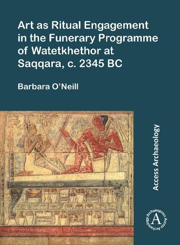 Бумажная книга «Art as Ritual Engagement in the Funerary Programme of Watetkhethor at Saqqara, c. 2345 BC», автор Барбара О'Нейл - фото №1