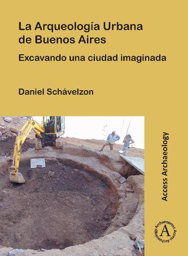 Бумажная книга «La Arqueologia Urbana de Buenos Aires: Excavando Una Ciudad Imaginada», автор Даниэль Шавельзон - фото №1
