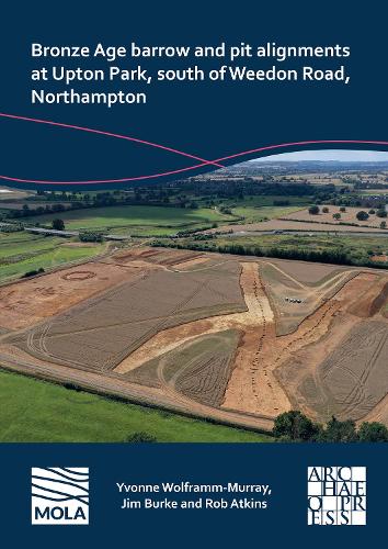 Бумажная книга «Bronze Age barrow and pit alignments at Upton Park, south of Weedon Road, Northampton», авторов Джим Берк, Роб Аткинс, Ивонн Вольфрамм-Мюррей - фото №1